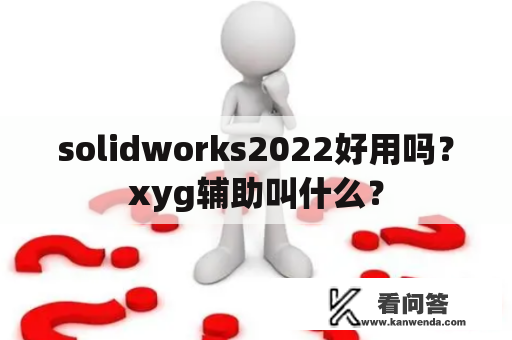 solidworks2022好用吗？xyg辅助叫什么？