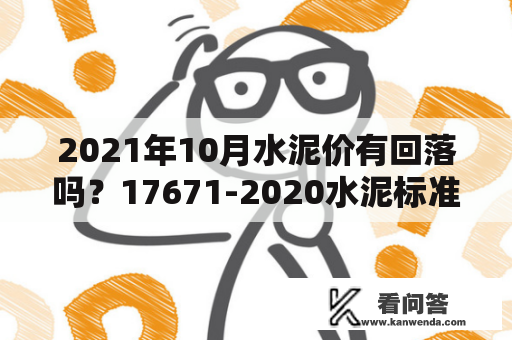 2021年10月水泥价有回落吗？17671-2020水泥标准？