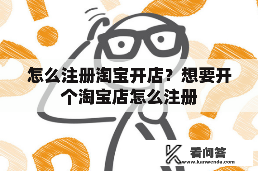 怎么注册淘宝开店？想要开个淘宝店怎么注册