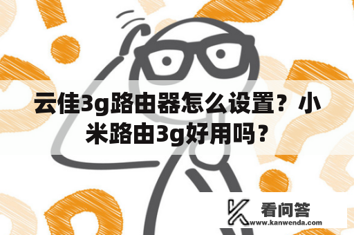 云佳3g路由器怎么设置？小米路由3g好用吗？