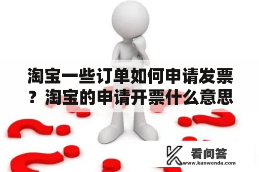 淘宝一些订单如何申请发票？淘宝的申请开票什么意思？