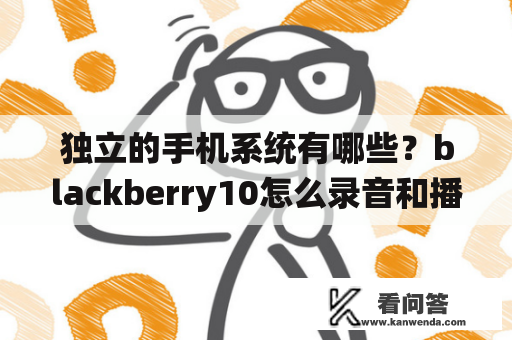 独立的手机系统有哪些？blackberry10怎么录音和播放？