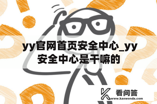  yy官网首页安全中心_yy安全中心是干嘛的