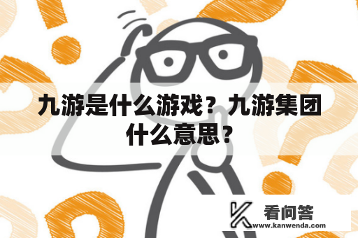 九游是什么游戏？九游集团什么意思？