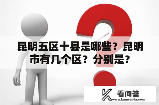 昆明五区十县是哪些？昆明市有几个区？分别是？