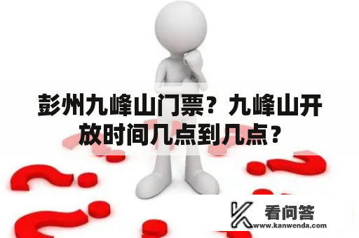 彭州九峰山门票？九峰山开放时间几点到几点？