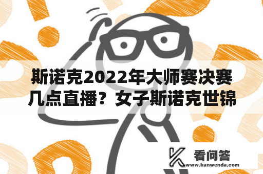 斯诺克2022年大师赛决赛几点直播？女子斯诺克世锦赛决赛直播平台？