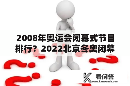 2008年奥运会闭幕式节目排行？2022北京冬奥闭幕式全部过程？