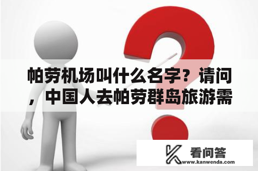 帕劳机场叫什么名字？请问，中国人去帕劳群岛旅游需要签证吗？怎样的行程最方便？