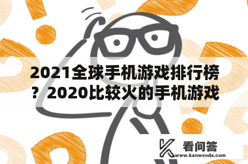 2021全球手机游戏排行榜？2020比较火的手机游戏