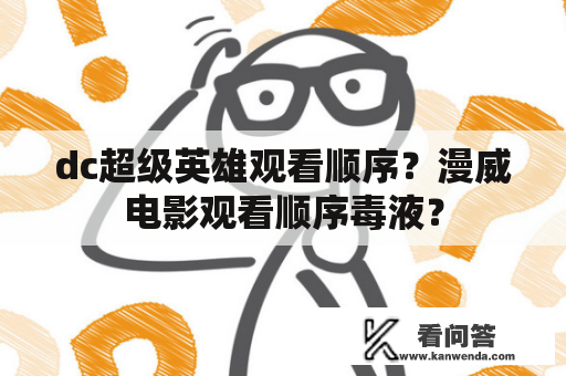 dc超级英雄观看顺序？漫威电影观看顺序毒液？