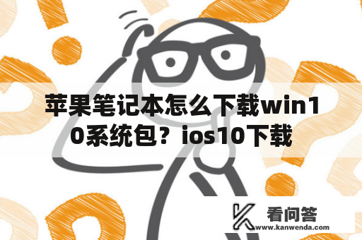 苹果笔记本怎么下载win10系统包？ios10下载