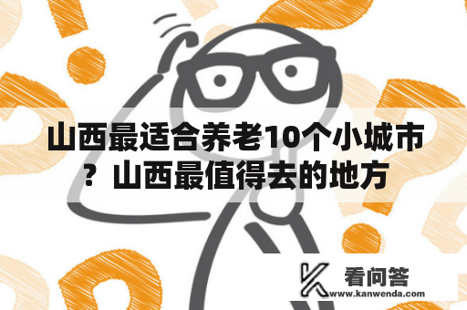 山西最适合养老10个小城市？山西最值得去的地方