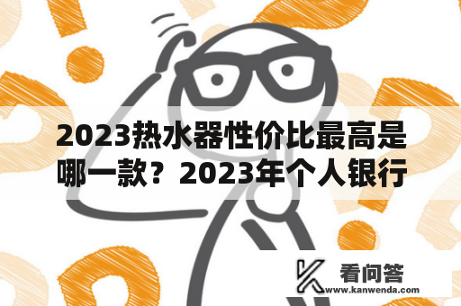 2023热水器性价比最高是哪一款？2023年个人银行卡流水红线是多少？