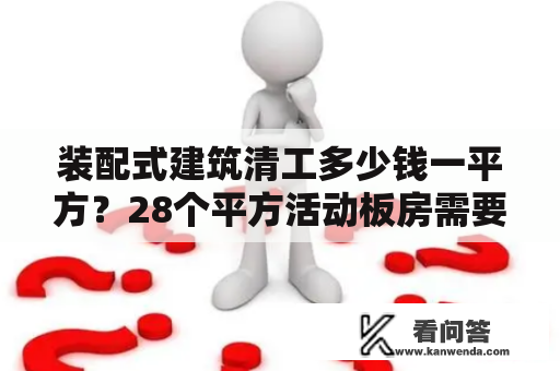 装配式建筑清工多少钱一平方？28个平方活动板房需要多少钱