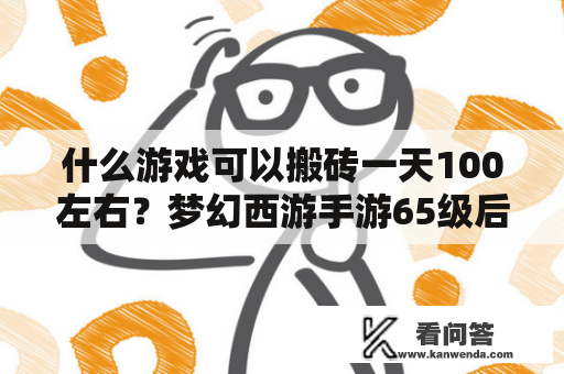 什么游戏可以搬砖一天100左右？梦幻西游手游65级后怎么赚金币？