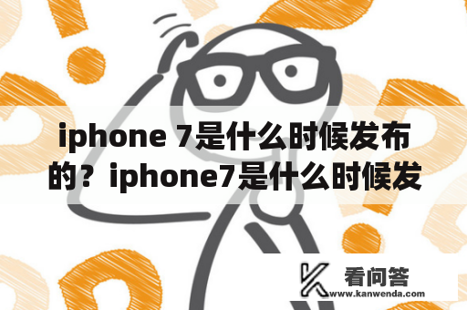 iphone 7是什么时候发布的？iphone7是什么时候发布的？