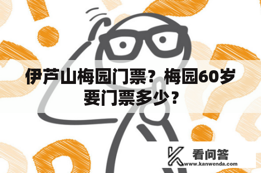 伊芦山梅园门票？梅园60岁要门票多少？