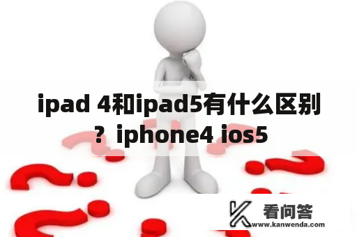 ipad 4和ipad5有什么区别？iphone4 ios5