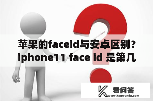 苹果的faceid与安卓区别？iphone11 face id 是第几代？