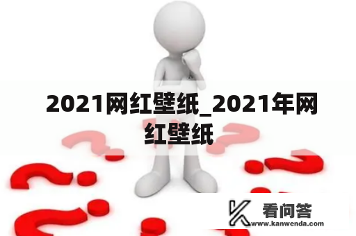  2021网红壁纸_2021年网红壁纸