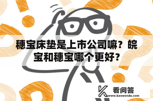 穗宝床垫是上市公司嘛？皖宝和穗宝哪个更好？