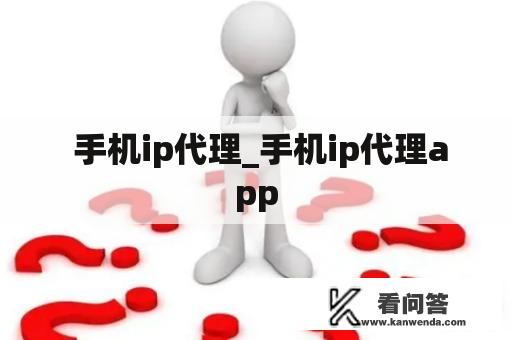  手机ip代理_手机ip代理app