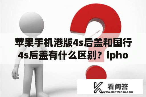 苹果手机港版4s后盖和国行4s后盖有什么区别？iphone4s港版和行货的区别