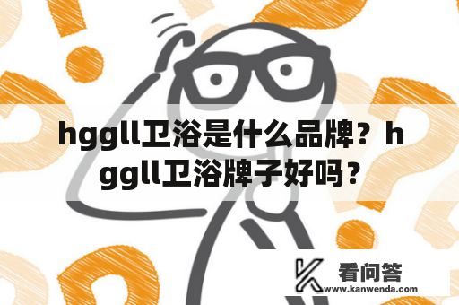 hggll卫浴是什么品牌？hggll卫浴牌子好吗？