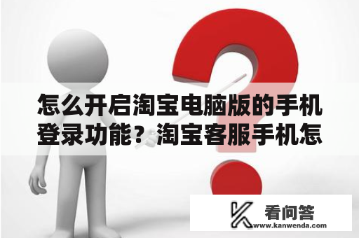 怎么开启淘宝电脑版的手机登录功能？淘宝客服手机怎么登录？