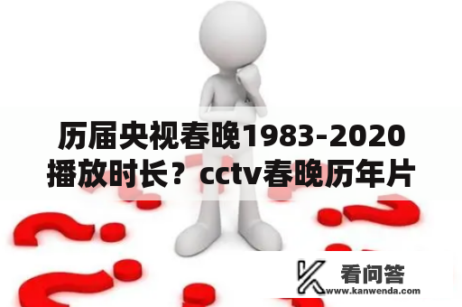 历届央视春晚1983-2020播放时长？cctv春晚历年片尾？