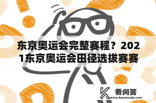 东京奥运会完整赛程？2021东京奥运会田径选拔赛赛程？