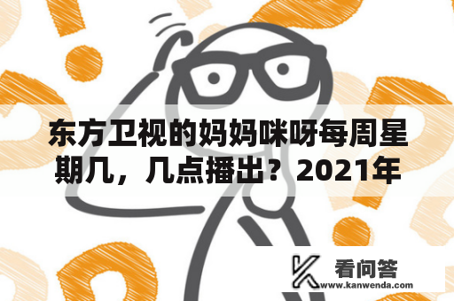 东方卫视的妈妈咪呀每周星期几，几点播出？2021年12月我的前半生哪个台播出？