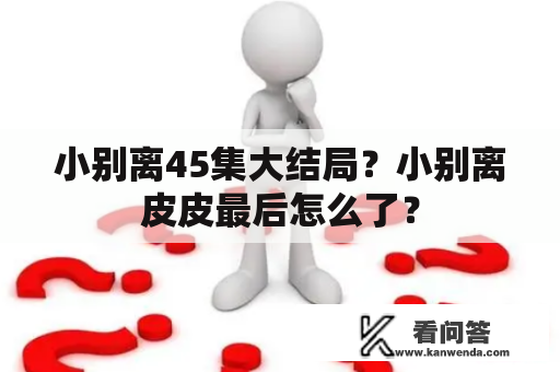 小别离45集大结局？小别离皮皮最后怎么了？