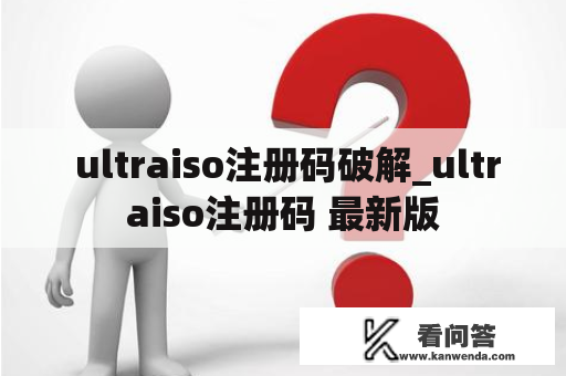  ultraiso注册码破解_ultraiso注册码 最新版