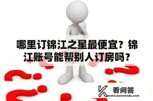 哪里订锦江之星最便宜？锦江账号能帮别人订房吗？