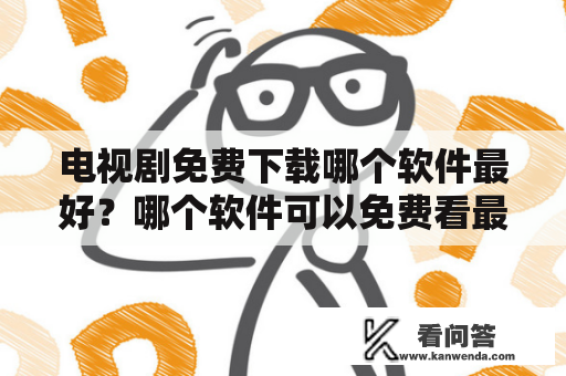 电视剧免费下载哪个软件最好？哪个软件可以免费看最新的电影或者是电视剧？