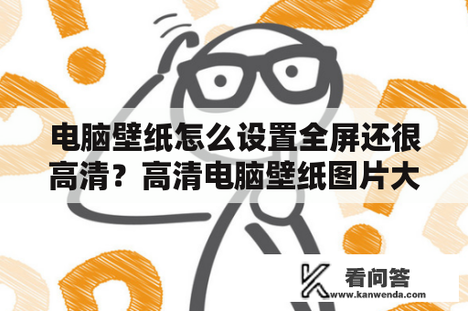 电脑壁纸怎么设置全屏还很高清？高清电脑壁纸图片大全