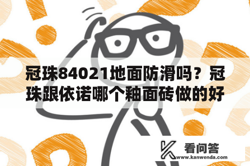 冠珠84021地面防滑吗？冠珠跟依诺哪个釉面砖做的好？