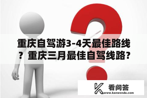 重庆自驾游3-4天最佳路线？重庆三月最佳自驾线路？