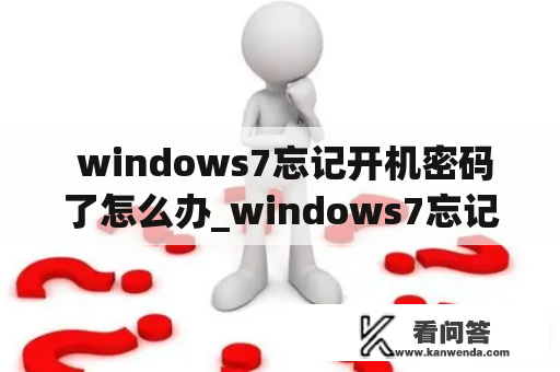  windows7忘记开机密码了怎么办_windows7忘记开机密码了怎么办进不去高级选项