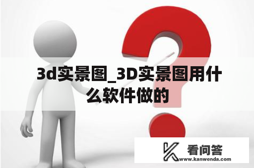  3d实景图_3D实景图用什么软件做的