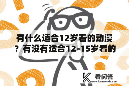 有什么适合12岁看的动漫？有没有适合12-15岁看的动画片？