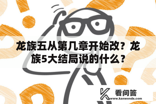 龙族五从第几章开始改？龙族5大结局说的什么？