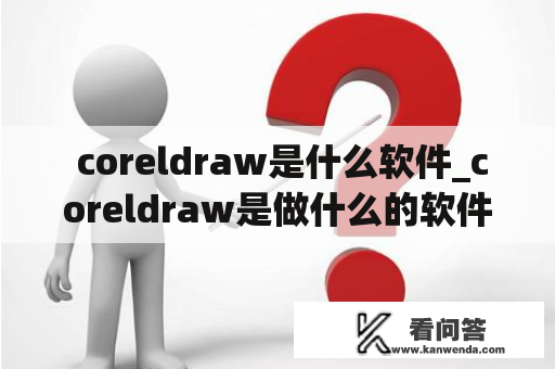  coreldraw是什么软件_coreldraw是做什么的软件