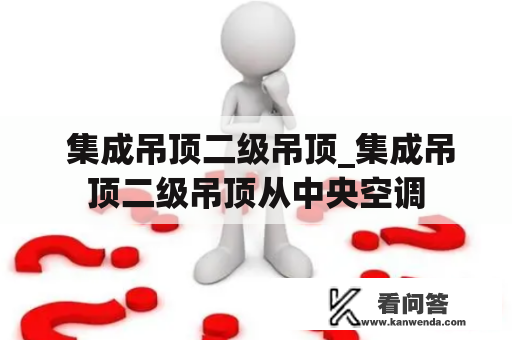  集成吊顶二级吊顶_集成吊顶二级吊顶从中央空调