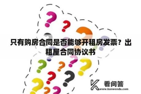 只有购房合同是否能够开租房发票？出租屋合同协议书