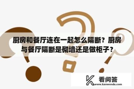 厨房和餐厅连在一起怎么隔断？厨房与餐厅隔断是砌墙还是做柜子？