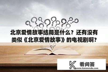 北京爱情故事结局是什么？还有没有类似《北京爱情故事》的电视剧啊？