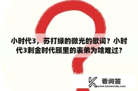 小时代3，苏打绿的微光的歌词？小时代3刺金时代顾里的表弟为啥难过？